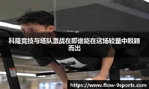 科隆竞技与塔队激战在即谁能在这场较量中脱颖而出